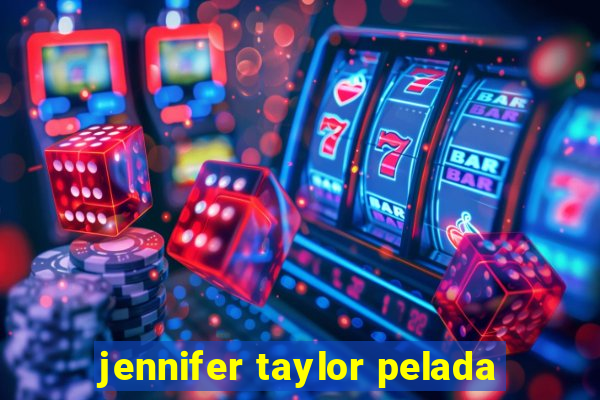 jennifer taylor pelada